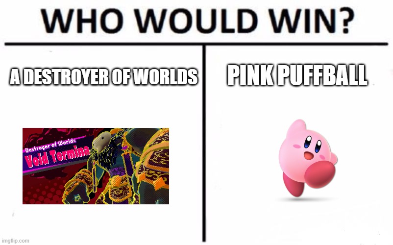 Ok what | PINK PUFFBALL; A DESTROYER OF WORLDS | image tagged in memes,who would win | made w/ Imgflip meme maker