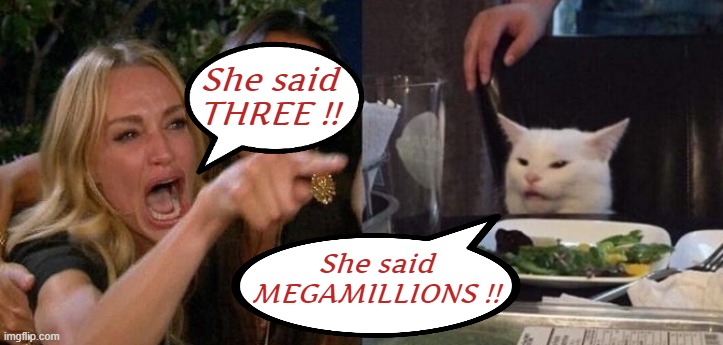 "Heavy Metal Fans for Heavy Metal Group's" on Fb. | She said
THREE !! She said
MEGAMILLIONS !! | image tagged in woman yelling at smudge the cat,heavy metal,smudge | made w/ Imgflip meme maker