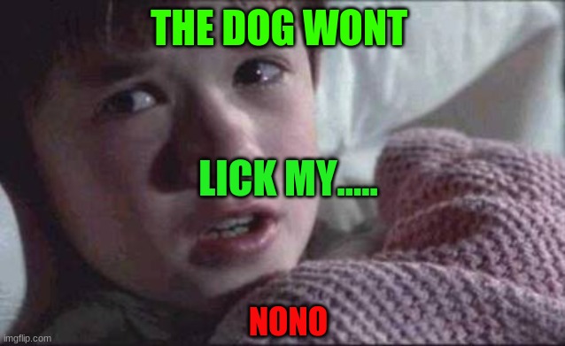 I See Dead People | THE DOG WONT; LICK MY..... NONO | image tagged in memes,i see dead people | made w/ Imgflip meme maker