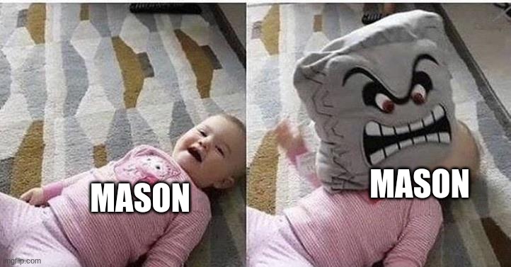 Thwomp too Baby | MASON; MASON | image tagged in thwomp too baby | made w/ Imgflip meme maker