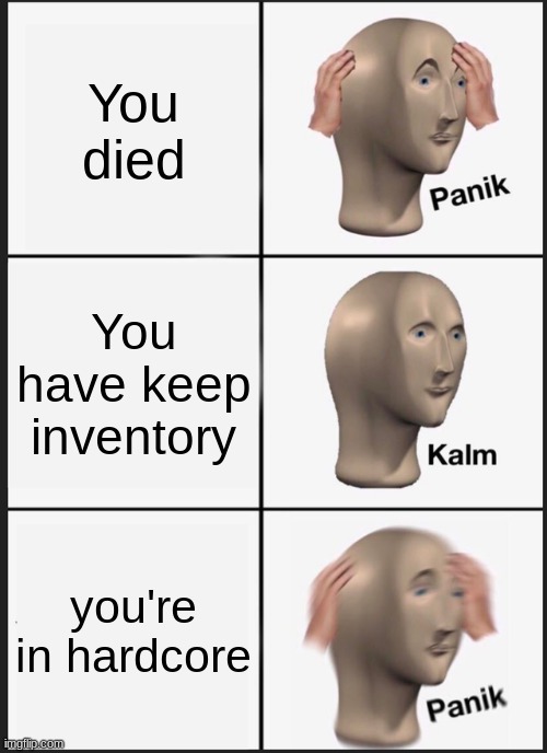 Minecraft | You died; You have keep inventory; you're in hardcore | image tagged in memes,panik kalm panik | made w/ Imgflip meme maker