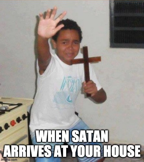Kid and a cross | WHEN SATAN ARRIVES AT YOUR HOUSE | image tagged in fun,kid with cross,repost | made w/ Imgflip meme maker