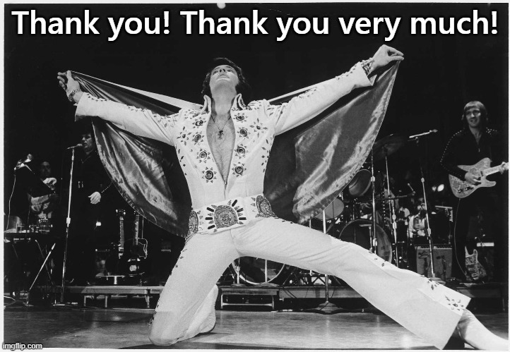 Elvis  | Thank you! Thank you very much! | image tagged in elvis | made w/ Imgflip meme maker