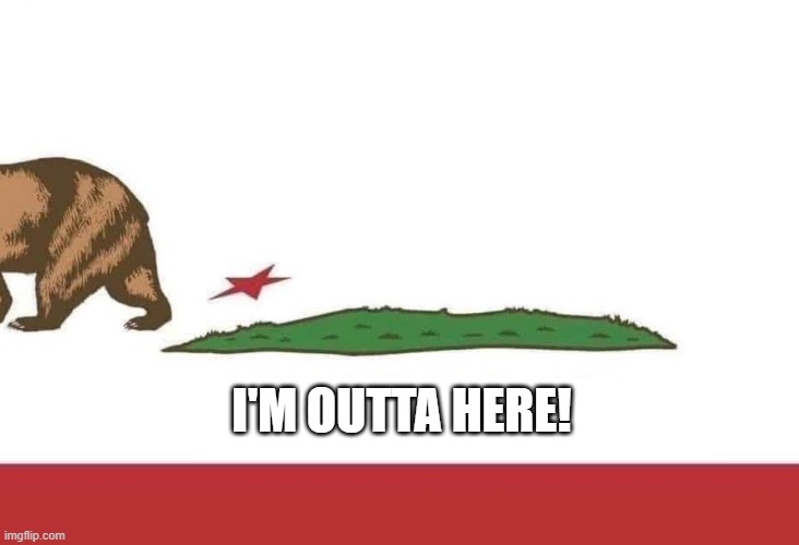 See ya! | I'M OUTTA HERE! | image tagged in california | made w/ Imgflip meme maker