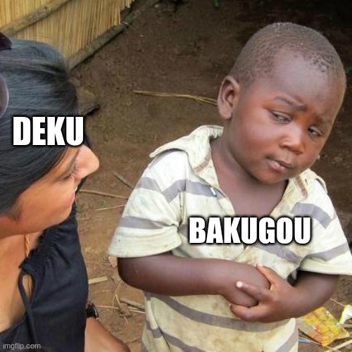 Third World Skeptical Kid Meme | DEKU; BAKUGOU | image tagged in memes,third world skeptical kid | made w/ Imgflip meme maker