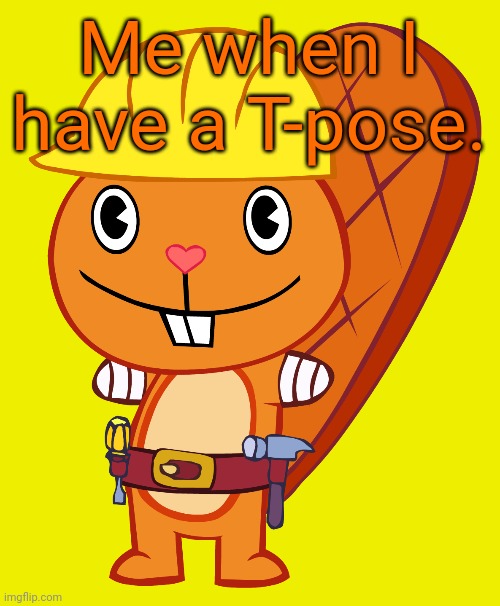 Handy Pose (HTF) | Me when I have a T-pose. | image tagged in handy pose htf,t pose,memes,happy tree friends | made w/ Imgflip meme maker
