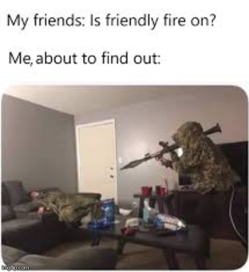 Friendly fire | image tagged in gamer,fun,funy,memes | made w/ Imgflip meme maker