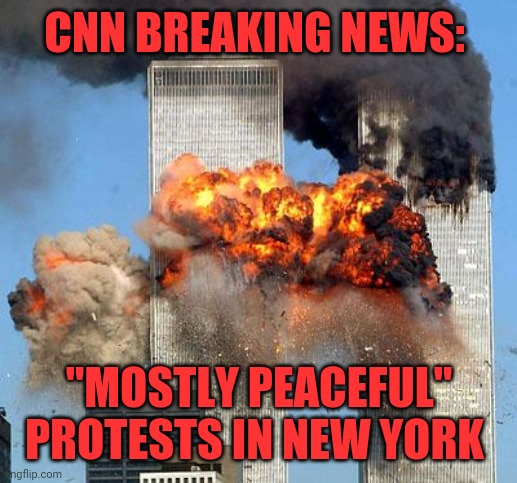 The next time CNN says "mostly peaceful" protests | CNN BREAKING NEWS:; "MOSTLY PEACEFUL" PROTESTS IN NEW YORK | image tagged in 9/11 | made w/ Imgflip meme maker