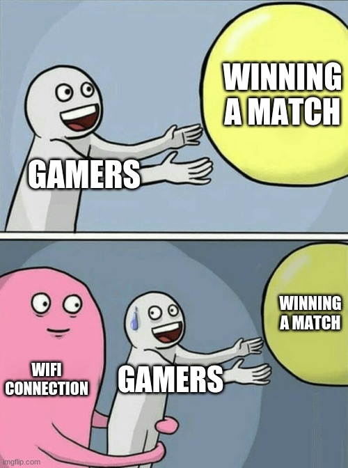 the one thing all gamers fear | WINNING A MATCH; GAMERS; WINNING A MATCH; WIFI CONNECTION; GAMERS | image tagged in memes,running away balloon | made w/ Imgflip meme maker