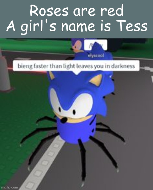 sonic spooder has some wise words | Roses are red
A girl's name is Tess | image tagged in cursed image,roblox | made w/ Imgflip meme maker