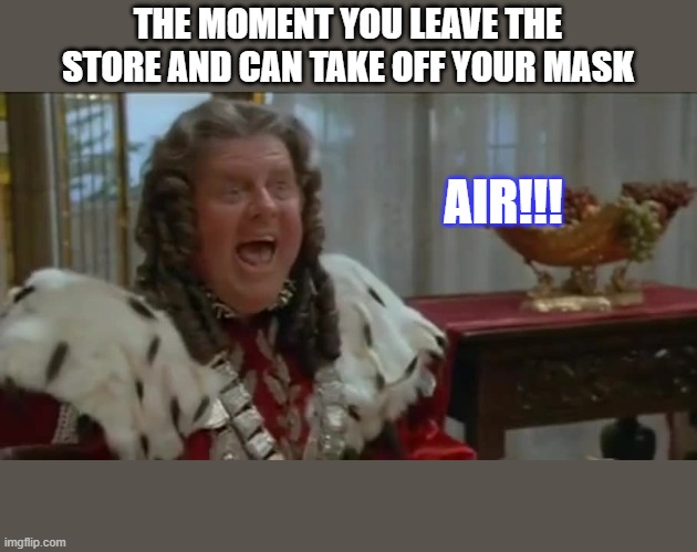 Air! | THE MOMENT YOU LEAVE THE STORE AND CAN TAKE OFF YOUR MASK; AIR!!! | image tagged in facemask | made w/ Imgflip meme maker