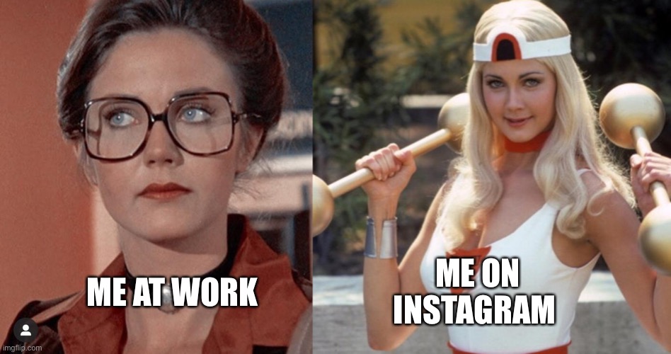 Work versus instagram | ME ON INSTAGRAM; ME AT WORK | image tagged in work,instagram,wonder woman,lynda carter,my hidden side,two sides | made w/ Imgflip meme maker