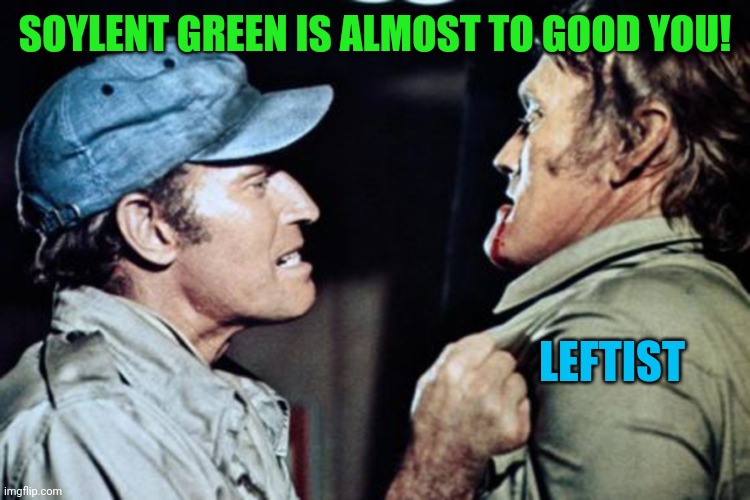 SOYLENT GREEN IS ALMOST TO GOOD YOU! LEFTIST | made w/ Imgflip meme maker