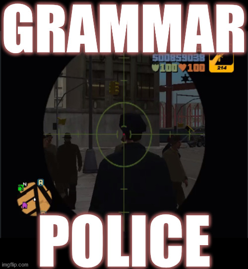 oh no officer, please just let me go just this once will ya' ???? | GRAMMAR; POLICE | image tagged in memes,grammar,grammar nazi,bad grammar and spelling memes,police,funny | made w/ Imgflip meme maker