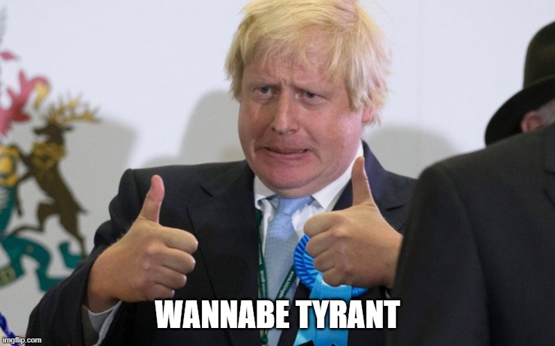 boris johnson | WANNABE TYRANT | image tagged in boris johnson | made w/ Imgflip meme maker