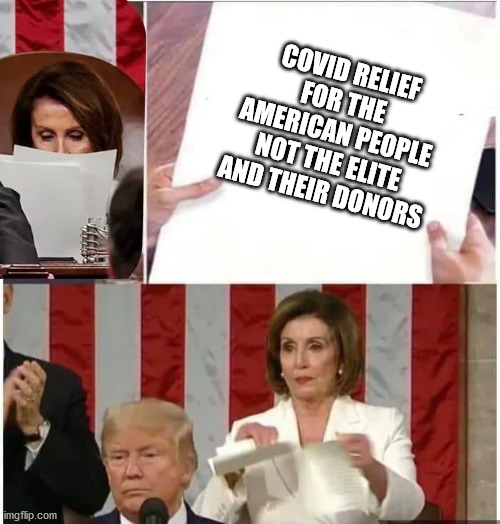 That rickety bitch... | COVID RELIEF FOR THE AMERICAN PEOPLE NOT THE ELITE AND THEIR DONORS | image tagged in nancy pelosi rips paper,covid relief,democrats,trump 2020 | made w/ Imgflip meme maker