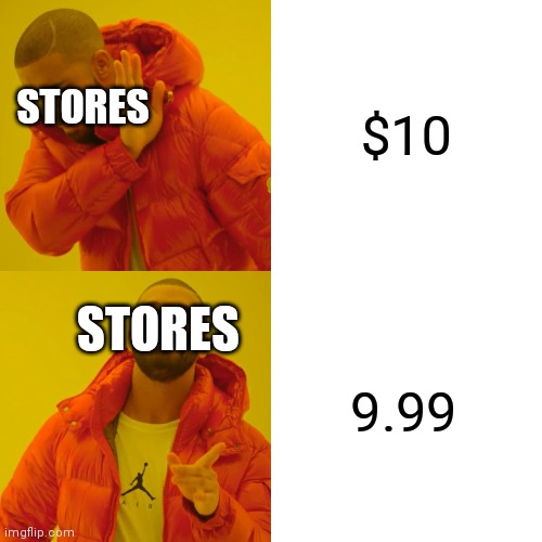 the stores | $10; STORES; STORES; 9.99 | image tagged in memes,drake hotline bling | made w/ Imgflip meme maker