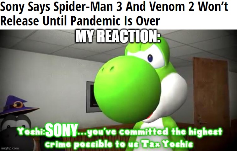 It is the highest crime....delaying movies (but cancelling is worse) | MY REACTION:; SONY | image tagged in tax yoshi highes crime,spider-man,venom,sony,coronavirus,marvel cinematic universe | made w/ Imgflip meme maker