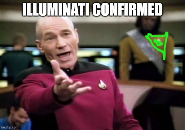 Picard Wtf | ILLUMINATI CONFIRMED | image tagged in memes,picard wtf,illuminati confirmed,conspiracy,wow | made w/ Imgflip meme maker