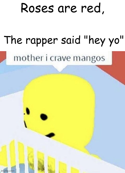 I crave orang | Roses are red, The rapper said "hey yo" | image tagged in blank white template,roblox meme,funny | made w/ Imgflip meme maker