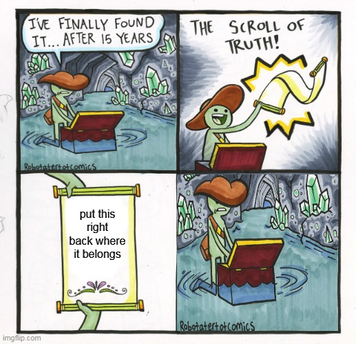 The Scroll Of Truth Meme | put this right back where it belongs | image tagged in memes,the scroll of truth | made w/ Imgflip meme maker