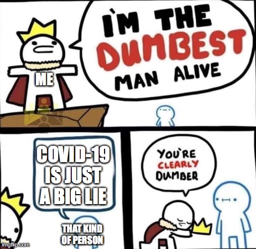 Dumbest Man Alive Blank | ME; COVID-19 IS JUST A BIG LIE; THAT KIND OF PERSON | image tagged in dumbest man alive blank | made w/ Imgflip meme maker