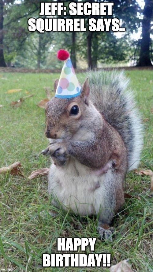 Secret Squirrel |  JEFF: SECRET SQUIRREL SAYS.. HAPPY BIRTHDAY!! | image tagged in memes,super birthday squirrel | made w/ Imgflip meme maker