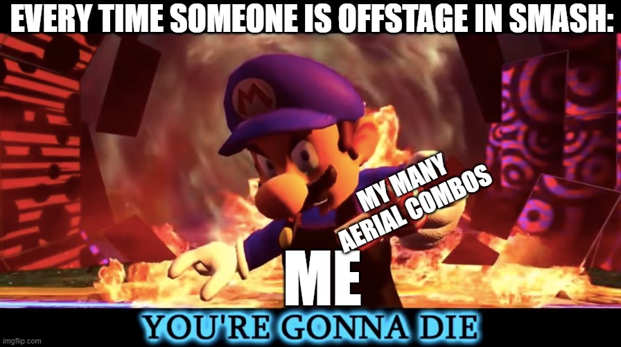 I got a lot of combos | EVERY TIME SOMEONE IS OFFSTAGE IN SMASH:; MY MANY AERIAL COMBOS; ME | image tagged in smg3 you're gonna die,super smash bros,smg4,smg3,combo | made w/ Imgflip meme maker