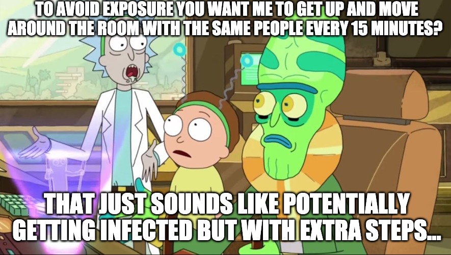 Iowa School Musical Chairs To Avoid Covid19 Exposure | TO AVOID EXPOSURE YOU WANT ME TO GET UP AND MOVE AROUND THE ROOM WITH THE SAME PEOPLE EVERY 15 MINUTES? THAT JUST SOUNDS LIKE POTENTIALLY GETTING INFECTED BUT WITH EXTRA STEPS... | image tagged in rick and morty-extra steps | made w/ Imgflip meme maker