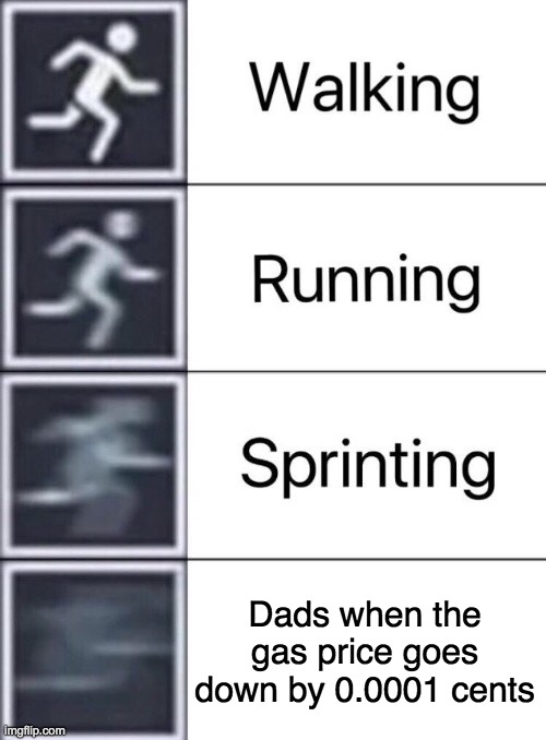 they are like sonic | Dads when the gas price goes down by 0.0001 cents | image tagged in walking running sprinting,cheap,dads,gas,memes | made w/ Imgflip meme maker