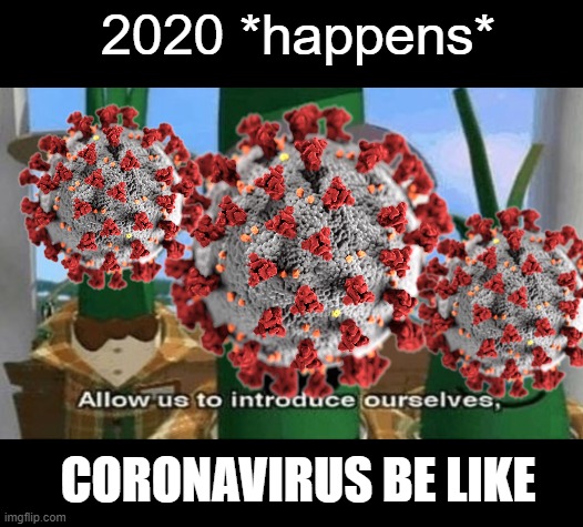 2020 *happens*; CORONAVIRUS BE LIKE | image tagged in allow us to introduce ourselves | made w/ Imgflip meme maker
