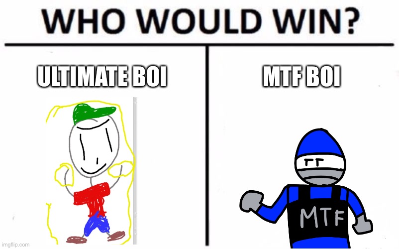 Probably ultimate boi, but still | ULTIMATE BOI; MTF BOI | image tagged in memes,who would win | made w/ Imgflip meme maker