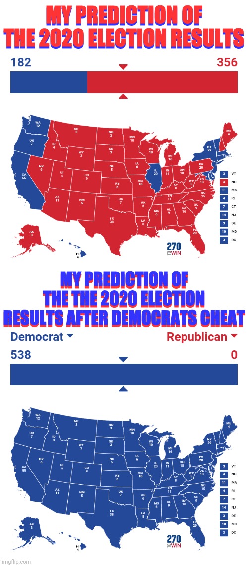 My Election Results What's Yours | MY PREDICTION OF THE 2020 ELECTION RESULTS; MY PREDICTION OF THE 2020 ELECTION RESULTS; MY PREDICTION OF THE THE 2020 ELECTION RESULTS AFTER DEMOCRATS CHEAT; MY PREDICTION OF THE THE 2020 ELECTION RESULTS AFTER DEMOCRATS CHEAT | image tagged in election 2020,trump 2020,voter fraud,election fraud,drstrangmeme,democrats | made w/ Imgflip meme maker