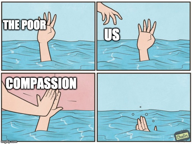 High five drown | US; THE POOR; COMPASSION | image tagged in high five drown | made w/ Imgflip meme maker