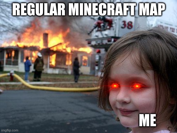 Disaster Girl Meme | REGULAR MINECRAFT MAP; ME | image tagged in memes,disaster girl | made w/ Imgflip meme maker