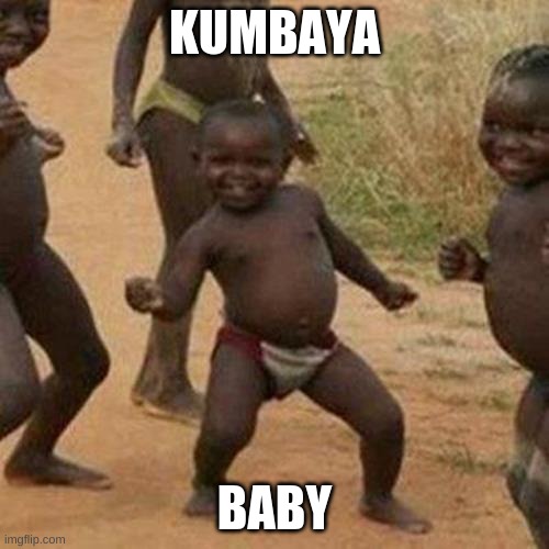 Third World Success Kid | KUMBAYA; BABY | image tagged in memes,third world success kid | made w/ Imgflip meme maker