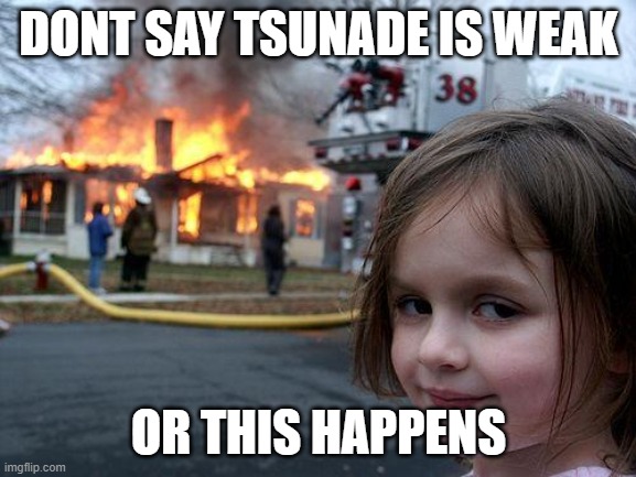 Disaster Girl | DONT SAY TSUNADE IS WEAK; OR THIS HAPPENS | image tagged in memes,disaster girl | made w/ Imgflip meme maker