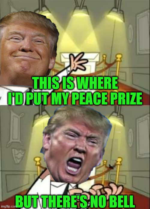 Nobel Peace Prize | THIS IS WHERE I'D PUT MY PEACE PRIZE; BUT THERE'S NO BELL | image tagged in nobel peace prize,memes,donald trump,bad pun,this is where i'd put my trophy if i had one | made w/ Imgflip meme maker