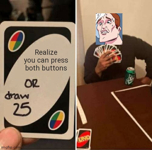 Idiot | Realize you can press both buttons | image tagged in memes,uno draw 25 cards | made w/ Imgflip meme maker