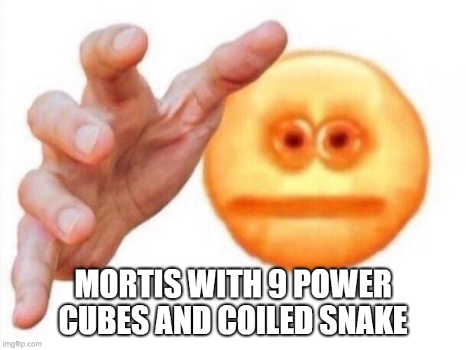 cursed emoji hand grabbing | MORTIS WITH 9 POWER CUBES AND COILED SNAKE | image tagged in cursed emoji hand grabbing | made w/ Imgflip meme maker