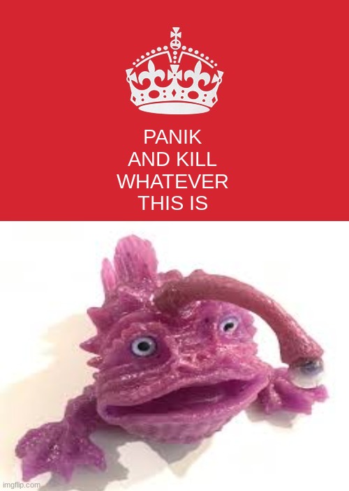 PANIK AND KILL WHATEVER THIS IS | made w/ Imgflip meme maker