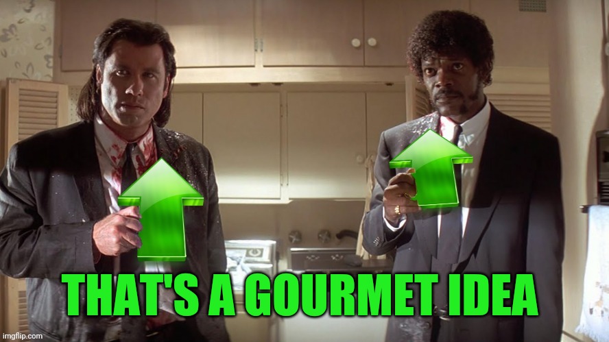 Pulp Fiction upvote | THAT'S A GOURMET IDEA | image tagged in pulp fiction upvote | made w/ Imgflip meme maker