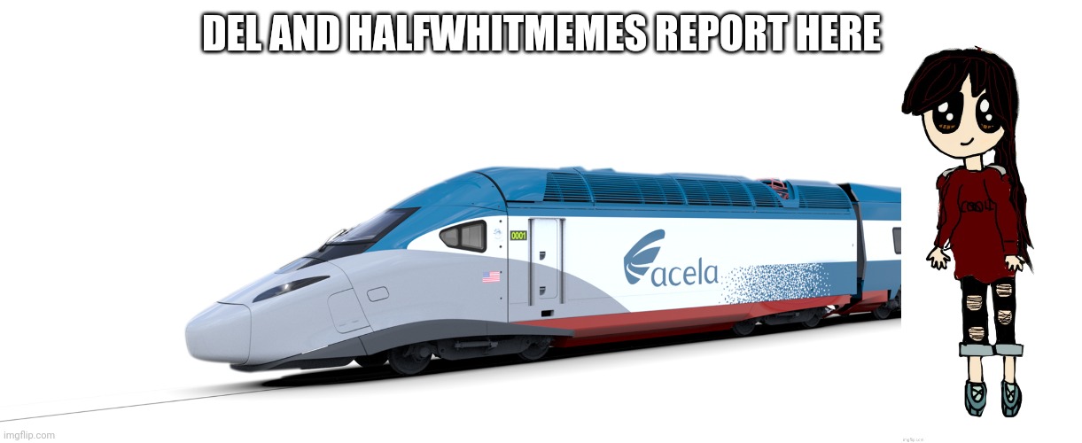DEL AND HALFWHITMEMES REPORT HERE | image tagged in amtrak acela 2,nic transparent | made w/ Imgflip meme maker