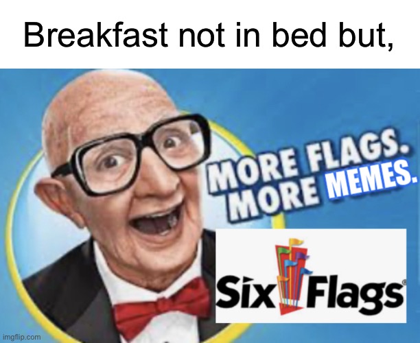 More Flags. More Memes. | Breakfast not in bed but, | image tagged in more flags more memes | made w/ Imgflip meme maker