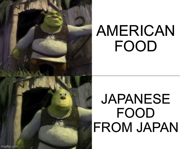 Shocked Shrek Face Swap | AMERICAN FOOD JAPANESE FOOD FROM JAPAN | image tagged in shocked shrek face swap | made w/ Imgflip meme maker