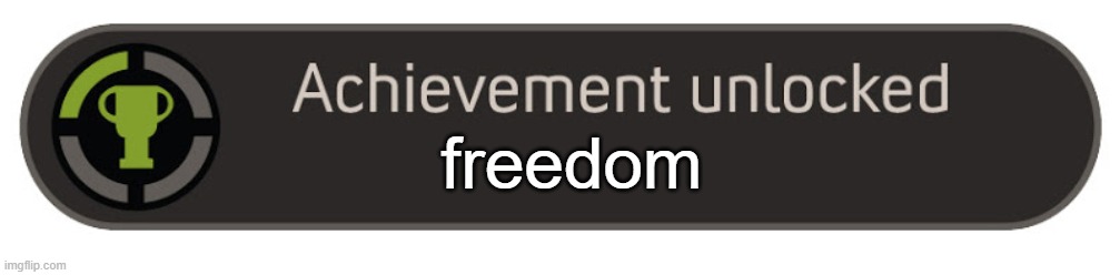 Achievement unlocked | freedom | image tagged in achievement unlocked | made w/ Imgflip meme maker