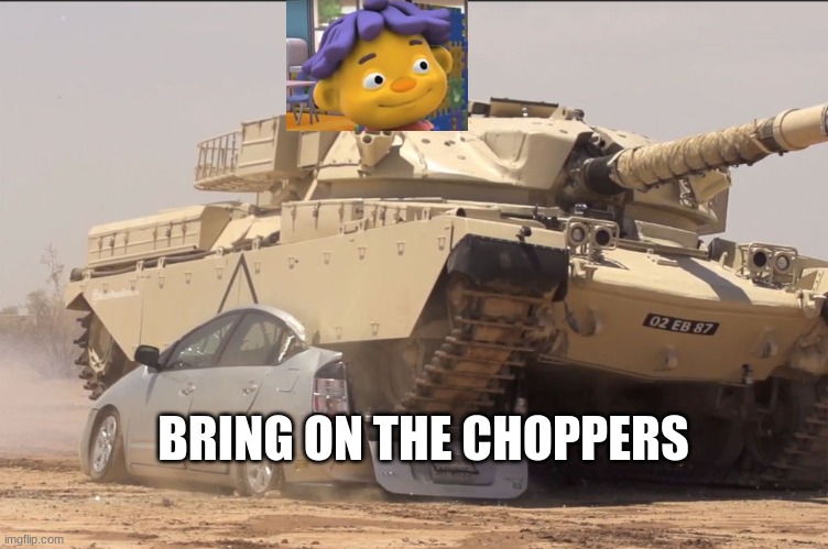 tank | BRING ON THE CHOPPERS | image tagged in tank | made w/ Imgflip meme maker