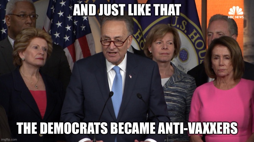 Dems AntiVaxxers | AND JUST LIKE THAT; THE DEMOCRATS BECAME ANTI-VAXXERS | image tagged in democrat congressmen,antivax,democrats | made w/ Imgflip meme maker