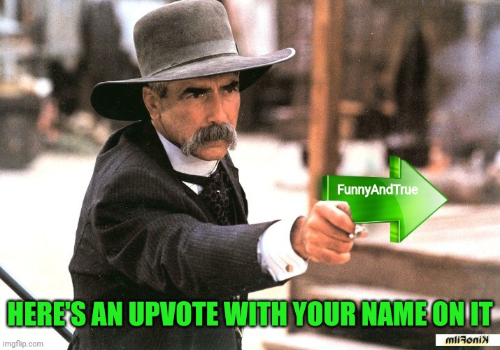 Sam Elliott Upvote | FunnyAndTrue HERE'S AN UPVOTE WITH YOUR NAME ON IT | image tagged in sam elliott upvote | made w/ Imgflip meme maker