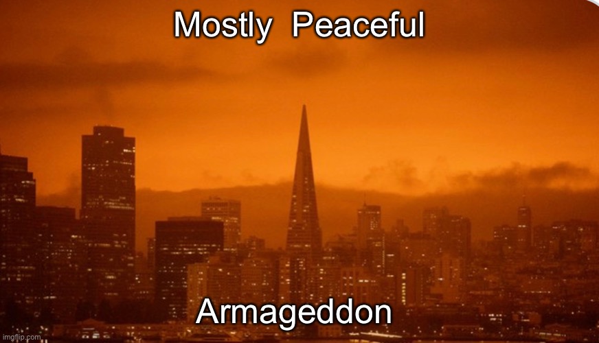 Mostly Peaceful Armageddon | Mostly  Peaceful; Armageddon | image tagged in antifa,armageddon,wildfires,arson,terrorism | made w/ Imgflip meme maker